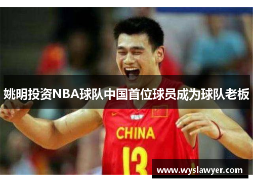 姚明投资NBA球队中国首位球员成为球队老板